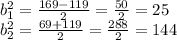 b_{1}^{2}=\frac{169-119}{2}=\frac{50}{2} =25 \\b_{2}^{2} =\frac{69+119}{2}=\frac{288}{2} =144 \\