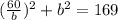 (\frac{60}{b})^{2} +b^{2} =169