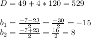 D=49+4*120=529\\\\b_{1} =\frac{-7-23}{2}=\frac{-30}{2} =-15 \\b_{2} =\frac{-7+23}{2}=\frac{16}{2} =8 \\