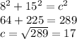 8^{2} +15^{2} =c^{2} \\64 +225 =289\\c=\sqrt{289}=17