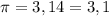 \pi=3,14=3,1