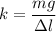 k = \dfrac{mg}{\Delta l}