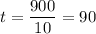 t = \dfrac{900}{10} = 90