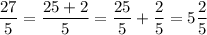 \dfrac{27}{5} = \dfrac{25+2}{5} = \dfrac{25}{5} + \dfrac{2}{5} = 5\dfrac{2}{5}