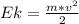 Ek= \frac{m* v^{2} }{2}