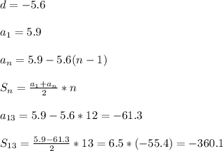 d=-5.6\\\\a_1=5.9\\\\a_n=5.9-5.6(n-1)\\\\S_n=\frac{a_1+a_n}{2}*n\\\\a_{13}=5.9-5.6*12=-61.3\\\\S_{13}=\frac{5.9-61.3}{2}*13=6.5*(-55.4)=-360.1