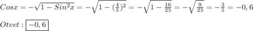 Cosx=-\sqrt{1-Sin^{2}x}=-\sqrt{1-(\frac{4}{5}) ^{2}}=-\sqrt{1-\frac{16}{25}}=-\sqrt{\frac{9}{25}}=-\frac{3}{5}=-0,6\\\\Otvet:\boxed{-0,6}