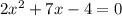 2x^2+7x-4=0