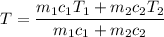 T = \dfrac{m_1 c_1 T_1 + m_2 c_2 T_2}{m_1 c_1 + m_2 c_2}