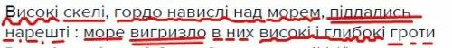 Зробіть синтаксичний розбір! високі скелі, гордо навислі над морем, піддались нарешті : море вигризл