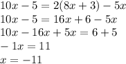 10x-5=2(8x+3)-5x\\10x-5=16x+6-5x\\10x-16x+5x=6+5\\-1x=11\\x=-11