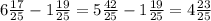 6 \frac{17}{25} - 1 \frac{19}{25} = 5 \frac{42}{25} - 1 \frac{19}{25} = 4 \frac{23}{25}