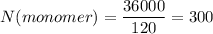 N(monomer) = \dfrac{36000}{120} = 300