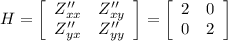 H= \left[\begin{array}{cc}Z''_{xx}&Z''_{xy}\\Z''_{yx}&Z''_{yy}\end{array}\right] = \left[\begin{array}{cc}2&0\\0&2\end{array}\right]