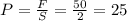 P= \frac{F}{S} = \frac{50}{2} =25