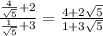 \frac{ \frac{4}{\sqrt{5}} + 2}{ \frac{1}{\sqrt{5}} + 3 } = \frac{ 4 + 2\sqrt{5}}{ 1+3\sqrt{5} }