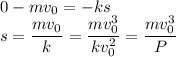 0-mv_0=-ks\\&#10;s=\dfrac{mv_0}{k}=\dfrac{mv_0^3}{kv_0^2}=\dfrac{mv_0^3}{P}