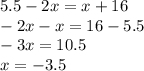 5.5 - 2x = x + 16 \\ - 2x - x = 16 - 5.5 \\ - 3x = 10.5 \\ x = - 3.5