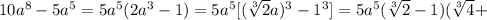 10a ^{8}-5a ^{5}=5a ^{5}(2a ^{3}-1)=5a ^{5}[( \sqrt[3]{2}a) ^{3}-1 ^{3}]=5a ^{5}( \sqrt[3]{2}-1)( \sqrt[3]{4} +