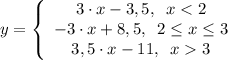 \displaystyle y=\left \{ \begin{array}{ccc} 3\cdot x-3,5, \;\; x3 \end{array}\right