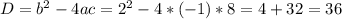 D=b^{2}-4ac=2^{2}-4*(-1)*8=4+32=36