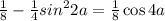 \frac{1}{8} - \frac{1}{4} {sin}^{2} 2a= \frac{1}{8} \cos4a