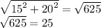 \sqrt{ {15}^{2} + {20}^{2} } = \sqrt{625} \\ \sqrt{625} = 25