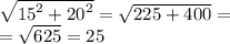 \sqrt{ {15}^{2} + {20}^{2} } = \sqrt{225 + 400} = \\ = \sqrt{625} = 25
