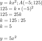 y=k x^{2}; A(-5;125) \\ &#10;125=k* (-5)^{2} \\ &#10;125=25k \\ &#10;k=125:25 \\ &#10;k=5 \\ \\ &#10;y=5 x^{2}