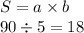 S = a \times b \\ 90 \div 5 = 18