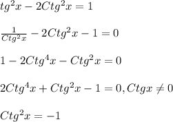 tg ^{2} x - 2Ctg ^{2} x = 1\\\\ \frac{1}{Ctg ^{2}x }-2Ctg ^{2}x-1=0\\\\1-2Ctg ^{4}x-Ctg ^{2}x=0\\\\2Ctg ^{4}x +Ctg ^{2}x-1=0 , Ctgx \neq 0\\\\Ctg ^{2}x= - 1