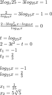 2log_x25-3log_{25}x=1 \\ \\ \frac{2}{log_{25}x} -3log_{25}x-1 = 0 \\ \\ \frac{2-3log^2_{25}x-log_{25}x}{log_{25}x}=0 \\ \\ t=log_{25}x \\ 2-3t^2-t=0 \\ t_1=-1 \\ t_2= \frac{2}{3} \\ \\ log_{25}x=-1 \\ log_{25}x=\frac{2}{3} \\ \\ x_1= \frac{1}{25} \\ x_2=5 \sqrt[3]{5}