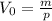 V_0 = \frac{m}{p}