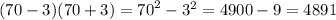 (70 - 3)(70 + 3) = {70}^{2} - {3}^{2} = 4900 - 9 = 4891