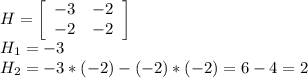 H= \left[\begin{array}{cc}-3&-2\\-2&-2\end{array}\right] \\ H_1=-3 \\ H_2=-3*(-2)-(-2)*(-2)=6-4=2