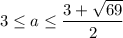 3\le a\le \dfrac{3+\sqrt{69}}2