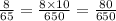 \frac{8}{65} = \frac{8 \times 10}{650} = \frac{80}{650}