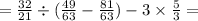 = \frac{32}{21} \div ( \frac{49}{63} - \frac{81}{63} ) - 3 \times \frac{5}{3} =