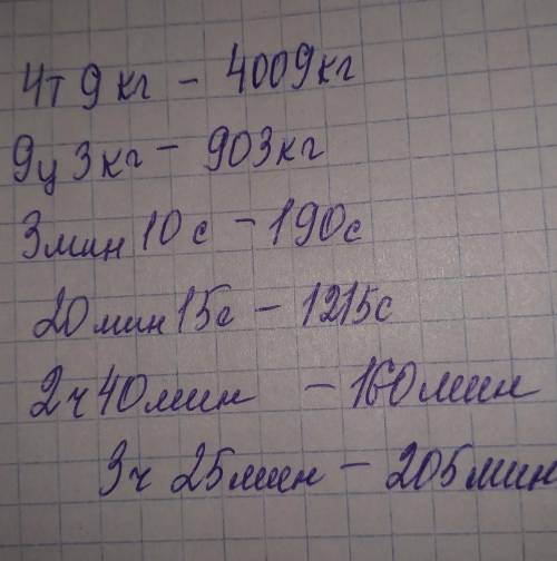 Выразить 4 т 9 кг и 9 ц 3 кг в килограммах,3 мин 10 с и 20 мин 15 с в секундах,2 я 40 мин и 3ч 25 ми