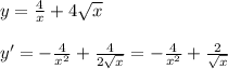 y=\frac{4}{x}+4 \sqrt{x}\\\\y'=- \frac{4}{x^2} +\frac{4}{2 \sqrt{x} }=- \frac{4}{x^2} +\frac{2}{ \sqrt{x} }