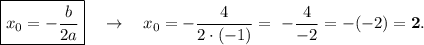 \boxed{x_0 = - \dfrac{b}{2a}} \ \ \ \rightarrow \ \ \ x_0 = - \dfrac{4}{2\cdot(-1)} = \ - \dfrac{4}{-2} = -(-2) = \boldsymbol{2}.