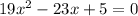 19x^2-23x+5=0