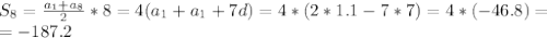 S_8=\frac{a_1+a_8}{2}*8=4(a_1+a_1+7d)=4*(2*1.1-7*7)=4*(-46.8)=\\=-187.2