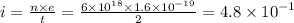 i = \frac{n \times e}{t} = \frac{6 \times {10}^{18} \times 1.6 \times {10}^{ - 19} }{2} = 4.8 \times {10}^{ - 1}