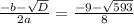 \frac{-b- \sqrt{D} }{2a} = \frac{-9- \sqrt{593} }{8}