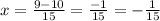 x= \frac{9-10}{15}= \frac{-1}{15}=- \frac{1}{15}