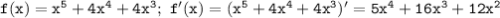 \mathtt{f(x)=x^5+4x^4+4x^3;~f'(x)=(x^5+4x^4+4x^3)'=5x^4+16x^3+12x^2}