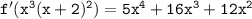 \mathtt{f'(x^3(x+2)^2)=5x^4+16x^3+12x^2}