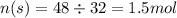 n(s) = 48 \div 32 = 1.5mol