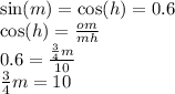 \sin(m) = \cos(h) = 0.6 \\ \cos(h) = \frac{om}{mh} \\ 0.6 = \frac{оm}{10} \\ оm = 10